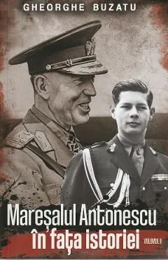 Maresalul Antonescu in fata istoriei Vol.2 de Gheorghe Buzatu
