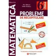 Matematica. Probleme de recapitulare pentru clasa a 6-a. Aritmetica. Algebra. Notiuni geometrice fundamentale de Catalin Budeanu