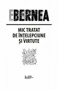 Mic tratat de intelepciune si virtute de Ernest Bernea
