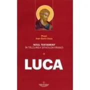 Noul Testament in talcuirea Sfintilor Parinti. Volumul 3 Luca de Pr. Ioan Sorin Usca