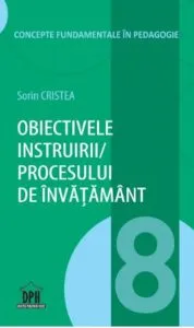 Obiectivele instruirii/procesului de invatamant - Vol 8 de Sorin Cristea