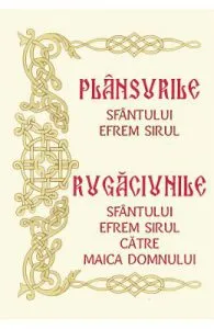 Plansurile Sfantului Efrem Sirul. Rugacunile Sfantului Efrem Sirul catre Maica Domnului
