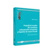 Prejudiciul rezultat din comiterea infractiunilor economice si faptelor de natura fiscala. Aspecte teoretice si practice de Malina Tebies