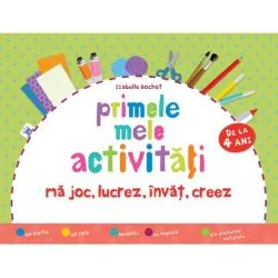 Primele mele activitati. Ma joc, lucrez, invat, creez4 Ani de Isabelle Bochot