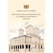 Protopsalti, psalti si dirijori de cor la Catedrala Patriarhala (1820-2020) de Constantin Hurjui