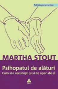 Psihopatul de alaturi. Cum sa-l recunosti si sa te aperi de el de Marta Stout