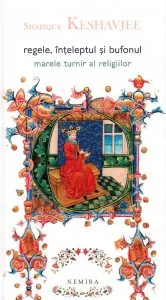 Regele, inteleptul si bufonul. Marele turnir al religiilor de Shafique Keshavjee