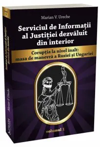 Serviciul de Informatii al Justitiei dezvaluit din interior vol. 1 de Marian Ureche