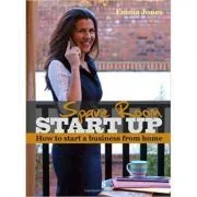 Spare Room Start Up. How to start a business from home de Emma Jones