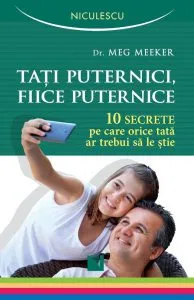Tati puternici, fiice puternice. 10 secrete pe care orice tata ar trebui sa le stie de Meg Meeker