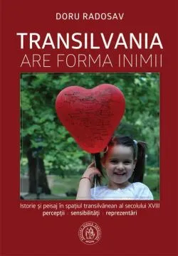 Transilvania are forma inimii. Istorie și peisaj în spațiul transilvănean al secolului XVIII de Doru Radosav