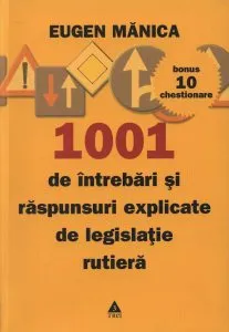 1001 de intrebari si raspunsuri explicate de legislatie rutiera (Bonus 10 chestionare) de Eugen Manica