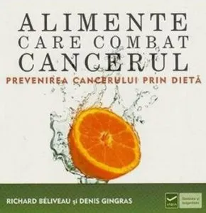Alimente care combat cancerul. Prevenirea cancerului prin dieta de Richard Beliveau