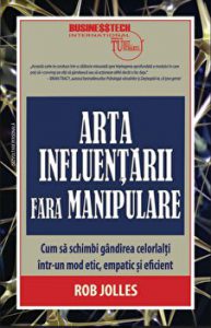 Arta influentarii fara manipulare. Cum sa schimbi gandirea celorlalti intr-un mod etic, empatic si eficient