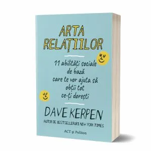 Arta relațiilor: 11 abilități sociale de bază care te vor ajuta să obții tot ce-ți dorești de Dave Kerpen