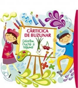 Carticica de buzunar 3. Coloram fructe si legume de Roxana Geanta