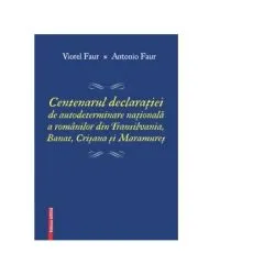 Centenarul declaratiei de autodeterminare nationala a romanilor din Transilvania, Banat, Crisana si Maramures de Antonio Faur