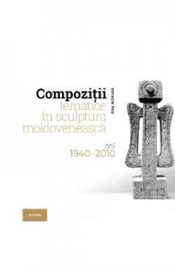 Compozitii tematice in sculptura moldoveneasca 1940-2010