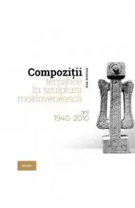 Compozitii tematice in sculptura moldoveneasca 1940-2010 de Ana Marian