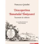 Descoperirea Banatului Timisoarei. Insemnari de calatorie de Francesco Griselini