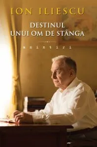Destinul unui om de stanga. Amintiri de Ion Iliescu