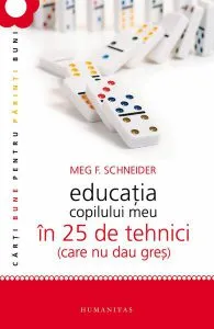Educaţia copilului meu în 25 de tehnici (care nu dau greş) de Meg Schneider