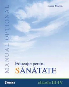 Educatie pentru sanatate. Manual optional pentru clasele a III-a si a IV-a de Ioana Stama