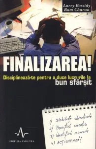 Finalizarea! Disciplineaza-te pentru a duce lucrurile la bun sfarsit de Larry Bossidy