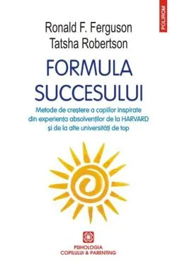 Formula succesului. Metode de creștere a copiilor inspirate din experiența absolvenților de la Harvard și de la alte universități de top de Tatsha Robertson