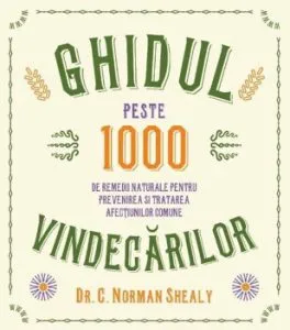 Ghidul vindecarilor. Peste 1000 de remedii naturale pentru prevenirea si tratarea afectiunilor comune de Dr. C. Norman Shealy