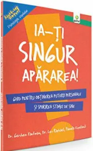 Ia-ti singur apararea! Ghid pentru obtinerea puterii personale si sporirea stimei de sine