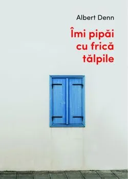 Imi pipai cu frica talpile de Albert Denn