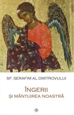Îngerii și mântuirea noastră de sf. Serafim al Dmitrovului