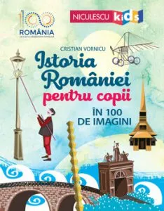 Istoria Romaniei pentru copii in 100 de imagini de Cristian Vornicu