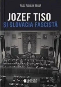Jozef Tiso si Slovacia fascista de Radu Florian Bruja