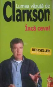Lumea vazuta de Clarkson. Vol. II. Inca ceva! de Jeremy Clarkson