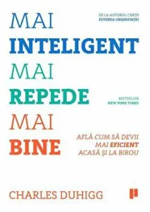 Mai inteligent. Mai repede. Mai bine. Afla cum sa devii mai eficient acasa si la birou de Charles Duhigg