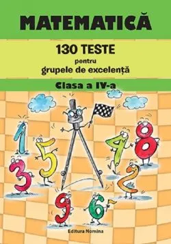 Matematica. 130 teste pentru grupele de excelenta clasa a IV-a de Catalin-Eugen Nachila