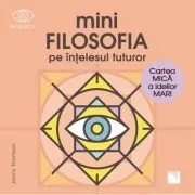 Mini filosofia pe intelesul tuturor. Cartea mica a ideilor mari de Jonny Thomson