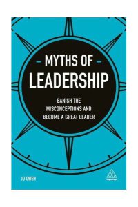 Myths of Leadership: Banish the Misconceptions and Become a Great Leader