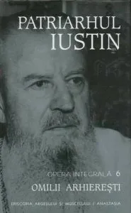 Omilii arhiereşti. Patriarhul Iustin. Opera integrala (Vol. VI) de Iustin Moisescu
