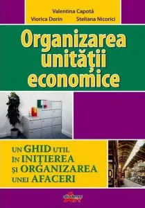 Organizarea unitatii economice. Un ghid util in initierea si organizarea unei afaceri. Manual pentru clasa a IX-a de Valentina Capota