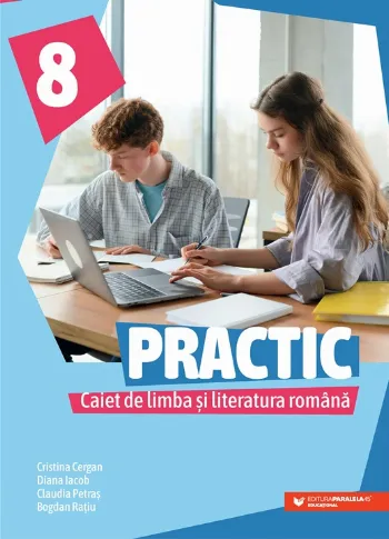 PRACTIC 8. Caiet de limba și literatura română. Clasa a VIII-a de Bogdan Ratiu