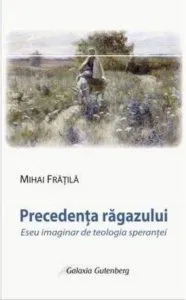 Precedenta ragazului. Eseu imaginar de teologia sperantei de Mihai Fratila