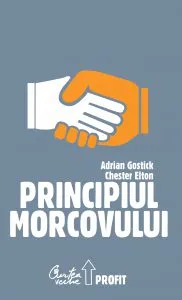 Principiul Morcovului. Cum folosesc cei mai buni manageri aprecierea pentru mobilizarea personalului, pastrarea talentelor si accelerarea performantelor de Chester Elton