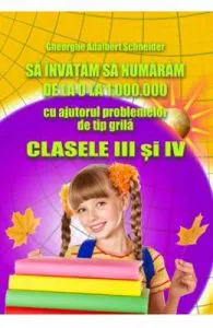 Sa invatam sa numaram de la 0 la 1000000 Clasele 3 si 4 de Gheorghe Adalbert Schneider