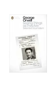 Seeing Things as They Are: Selected Journalism and Other Writings de George Orwell