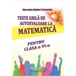 Teste grila de autoevaluare la matematica pentru clasa a 6- a de Gheorghe Adalbert Schneider