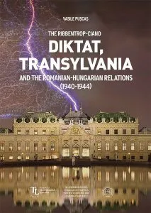 The Ribbentrop-Ciano Diktat, Transylvania and the Romanian-Hungarian Relations (1940-1944) de Vasile Puscas
