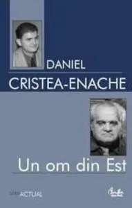 Un om din Est. Studiu monografic de Daniel Cristea - Enache